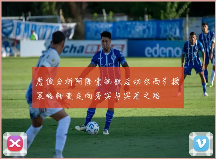 詹俊分析阿隆索执教后切尔西引援策略转变走向务实与实用之路